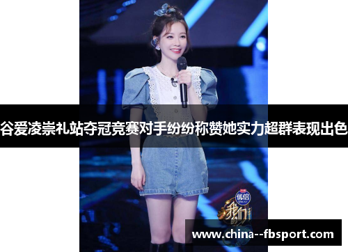 谷爱凌崇礼站夺冠竞赛对手纷纷称赞她实力超群表现出色